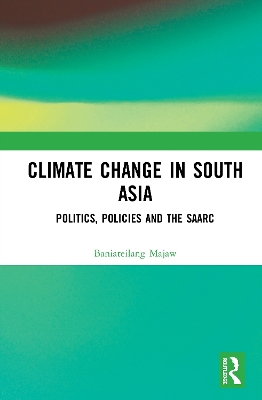 Climate Change in South Asia: Politics, Policies and the SAARC book