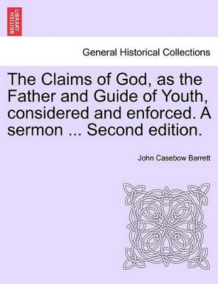 The Claims of God, as the Father and Guide of Youth, Considered and Enforced. a Sermon ... Second Edition. book