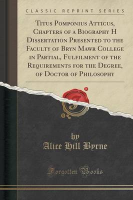 Titus Pomponius Atticus, Chapters of a Biography H Dissertation Presented to the Faculty of Bryn Mawr College in Partial, Fulfilment of the Requirements for the Degree, of Doctor of Philosophy (Classic Reprint) book