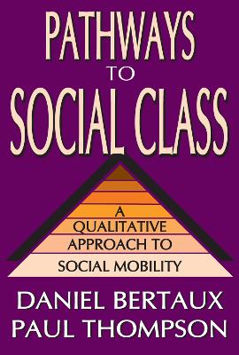 Pathways to Social Class: A Qualitative Approach to Social Mobility by Daniel Bertaux
