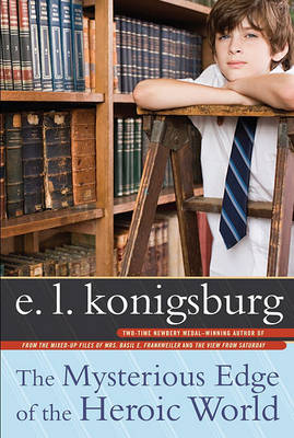 Mysterious Edge of the Heroic World by E L Konigsburg