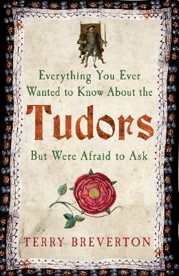 Everything You Ever Wanted to Know About the Tudors but Were Afraid to Ask book