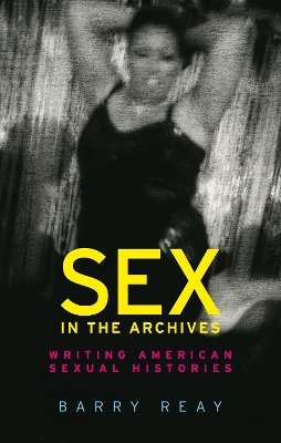 Sex in the Archives: Writing American Sexual Histories by Barry Reay