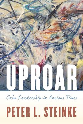 Uproar: Calm Leadership in Anxious Times book