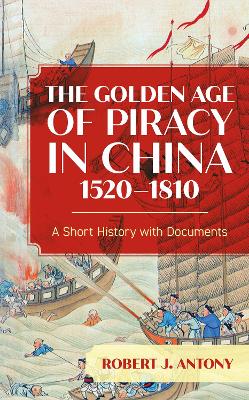 The Golden Age of Piracy in China, 1520–1810: A Short History with Documents book