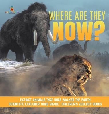 Where Are They Now? Extinct Animals That Once Walked the Earth Scientific Explorer Third Grade Children's Zoology Books book