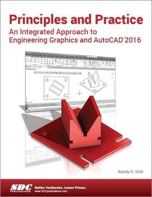 Principles and Practice An Integrated Approach to Engineering Graphics and AutoCAD 2016 by Randy Shih