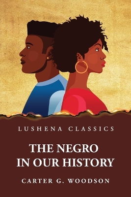 The Negro in Our History by By Carter G Woodson