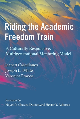 Riding the Academic Freedom Train: A Culturally Responsive, Multigenerational Mentoring Model by Jeanett Castellanos