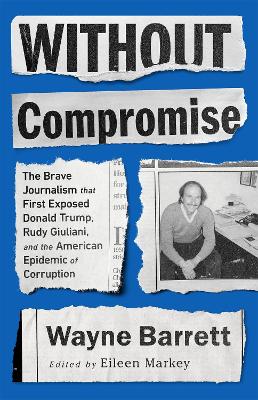 Without Compromise: The Brave Journalism that First Exposed Donald Trump, Rudy Giuliani, and the American Epidemic of Corruption book