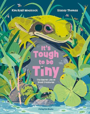 It's Tough to be Tiny: The secret life of small creatures by Kim Ryall Woolcock