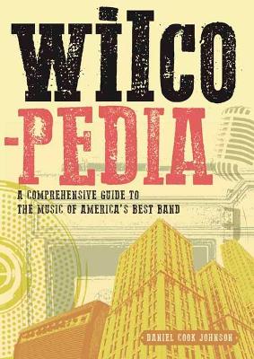 Wilcopedia: A Comprehensive Guide To The Music Of America’s Best Band book