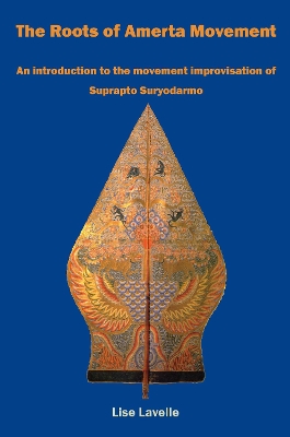 The Roots of Amerta Movement: An introduction to the movement improvisation of Suprapto Suryodarmo book
