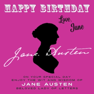 Happy Birthday-Love, Jane: On Your Special Day, Enjoy the Wit and Wisdom of Jane Austen, Beloved Lady of Letters by Jane Austen