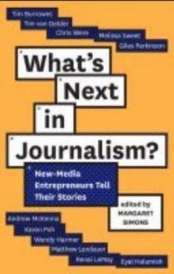 What's Next In Journalism: New-Media Entrepreneurs Tell Their Stories book