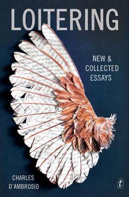 Loitering: New & Collected Essays by Charles D'Ambrosio