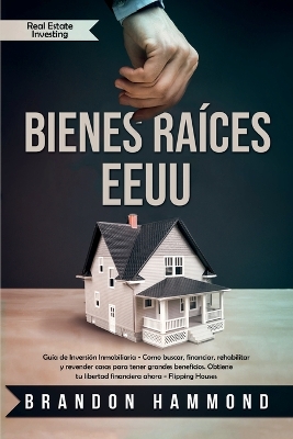 Bienes Raíces - EEUU: Guía de Inversión Inmobiliaria - Como buscar, financiar, rehabilitar y revender casas para tener grandes beneficios. Obtiene tu libertad financiera ahora book