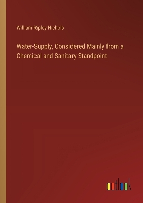 Water-Supply, Considered Mainly from a Chemical and Sanitary Standpoint by William Ripley Nichols