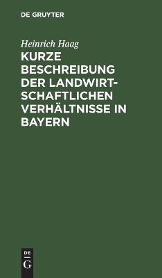 Kurze Beschreibung Der Landwirtschaftlichen Verhältnisse in Bayern: Gewidmet Den Besuchern Der Wanderausstellung Der Deutschen Landwirtschaftsgesellschaft Im Jahre 1893 Zu München book