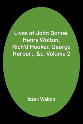 Lives of John Donne, Henry Wotton, Rich'd Hooker, George Herbert, &c, Volume 2 book