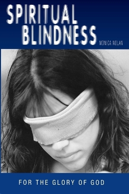 Spiritual Blindness: For the Glory of God by Monica Nolan