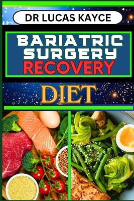 Bariatric Surgery Recovery Diet: A Comprehensive Guide To Surgery Recovery Diet Plan For Healthy Lifestyle, Weight Maintenance And Vibrant Healing book