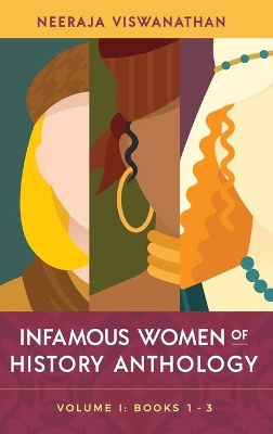 Infamous Women of History Anthology: Volume I (Books 1-3) by Neeraja Viswanathan