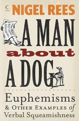 A Man About A Dog: Euphemisms and Other Examples of Verbal Squeamishness book