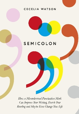 Semicolon: How a misunderstood punctuation mark can improve your writing, enrich your reading and even change your life book