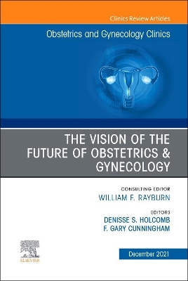 The Vision of the Future of Obstetrics & Gynecology, An Issue of Obstetrics and Gynecology Clinics: Volume 48-4 book