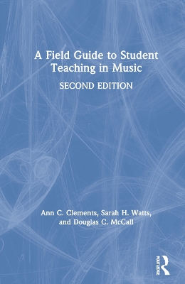 A Field Guide to Student Teaching in Music by Ann C. Clements