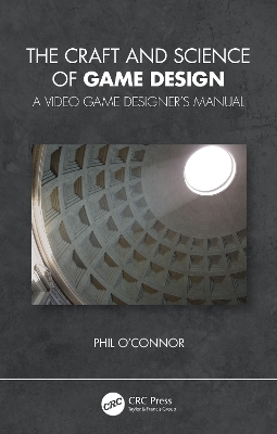 The Craft and Science of Game Design: A Video Game Designer's Manual by Philippe O'Connor