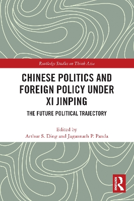 Chinese Politics and Foreign Policy under Xi Jinping: The Future Political Trajectory by Arthur S. Ding
