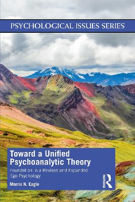 Toward a Unified Psychoanalytic Theory: Foundation in a Revised and Expanded Ego Psychology by Morris N Eagle