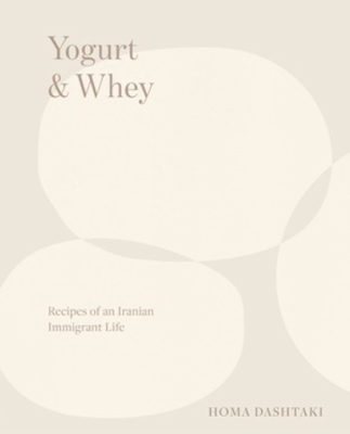 Yogurt & Whey: Recipes of an Iranian Immigrant Life book