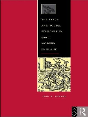 The Stage and Social Struggle in Early Modern England by Jean E. Howard