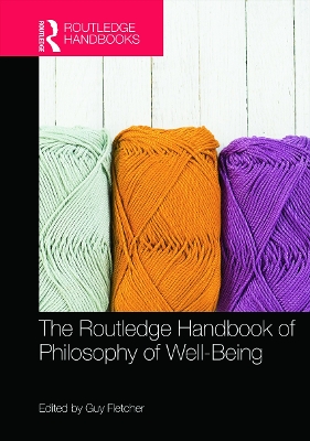 The Routledge Handbook of Philosophy of Well-Being by Guy Fletcher