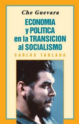 Che Guevara: Economía y Política en la Transición al Socialismo book
