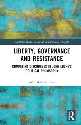 Liberty, Governance and Resistance: Competing Discourses in John Locke’s Political Philosophy by John William Tate