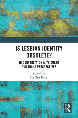 Is lesbian Identity Obsolete?: In Conversation with Queer and Trans Perspectives by Ella Ben Hagai