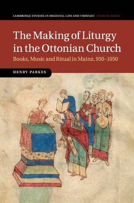 The Making of Liturgy in the Ottonian Church: Books, Music and Ritual in Mainz, 950–1050 book