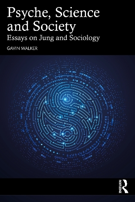 Psyche, Science and Society: Essays on Jung and Sociology by Gavin Walker