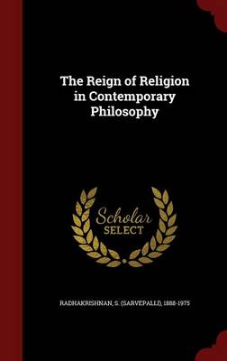 Reign of Religion in Contemporary Philosophy by S (Sarvepalli) 1888-197 Radhakrishnan