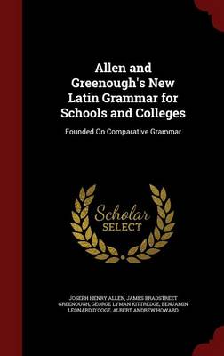 Allen and Greenough's New Latin Grammar for Schools and Colleges by Joseph Henry Allen