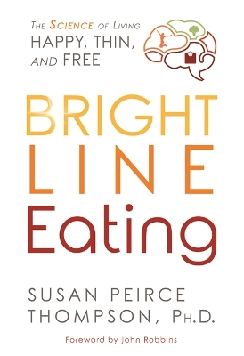 Bright Line Eating by Susan Peirce Thompson Ph.D.