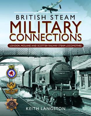 British Steam Military Connections: London, Midland and Scottish Railway Steam Locomotives by Keith Langston