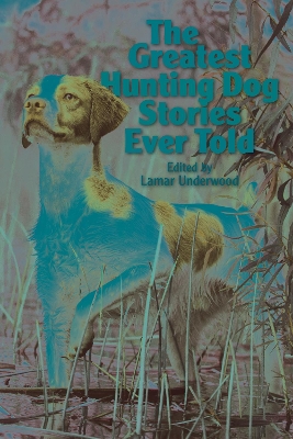 The Greatest Hunting Dog Stories Ever Told book