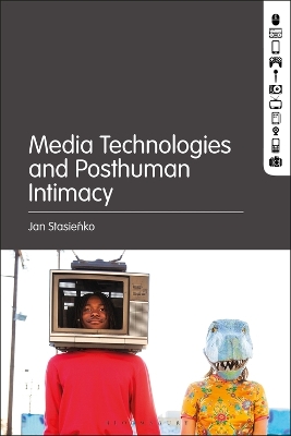 Media Technologies and Posthuman Intimacy by Jan Stasienko