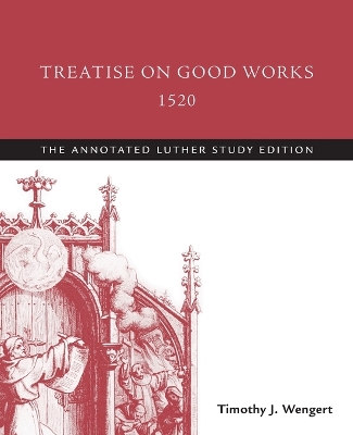 The Treatise on Good Works, 1520 by Timothy J. Wengert