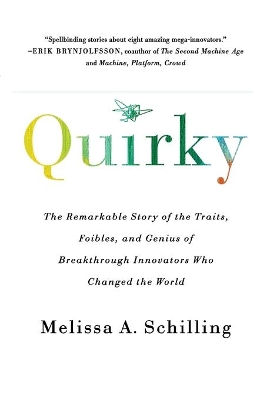 Quirky: The Remarkable Story of the Traits, Foibles, and Genius of Breakthrough Innovators Who Changed the World by Melissa A Schilling